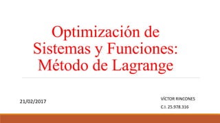 Optimización de
Sistemas y Funciones:
Método de Lagrange
VÍCTOR RINCONES
C.I. 25.978.316
21/02/2017
 