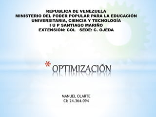 *
REPUBLICA DE VENEZUELA
MINISTERIO DEL PODER POPULAR PARA LA EDUCACIÓN
UNIVERSITARIA, CIENCIA Y TECNOLOGÍA
I U P SANTIAGO MARIÑO
EXTENSIÓN: COL SEDE: C. OJEDA
MANUEL OLARTE
CI: 24.364.094
 