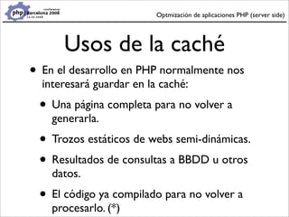 Optmización de aplicaciones PHP (server side)




      Usos de la caché
• En el desarrollo en PHP normalmente nos
  inter...