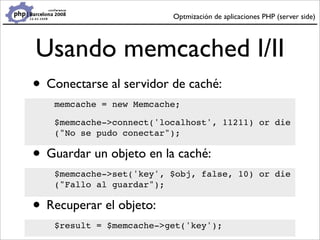 Optmización de aplicaciones PHP (server side)




Usando memcached I/II
• Conectarse al servidor de caché:
   memcache = n...