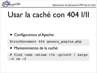 Optmización de aplicaciones PHP (server side)




Usar la caché con 404 I/II

• Conﬁguramos el Apache:
ErrorDocument 404 g...