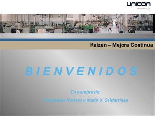 Kaizen – Mejora Continua B I E N V E N I D O S En nombre de: Guadalupe Herrero y María V. Saldarriaga 