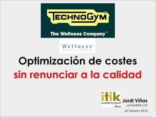 Optimización de costes
sin renunciar a la calidad

                      Jordi Viñas
                        jvinas@itik.cat
                      25 Febrero 2010
                                          1
 