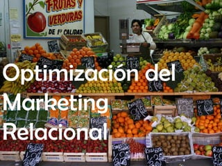 Optimización del
Marketing
Relacional
www.juanjosedelgado.es

 