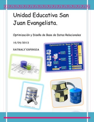 Unidad Educativa San
Juan Evangelista.
Optimización y Diseño de Base de Datos Relacionales
16/09/2013
Nathaly Espinoza
 