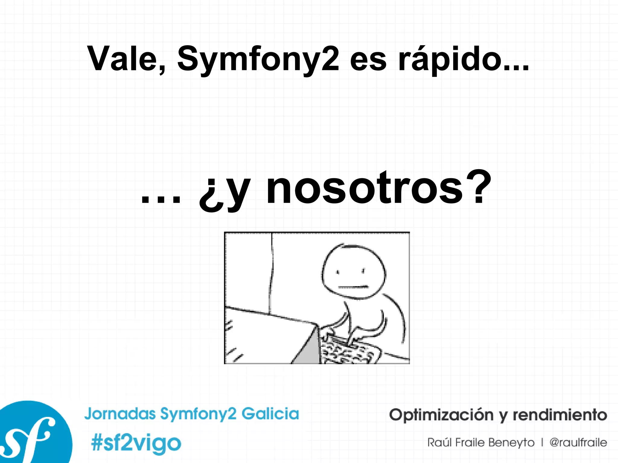 Vale, Symfony2 es rápido... …  ¿y nosotros? 