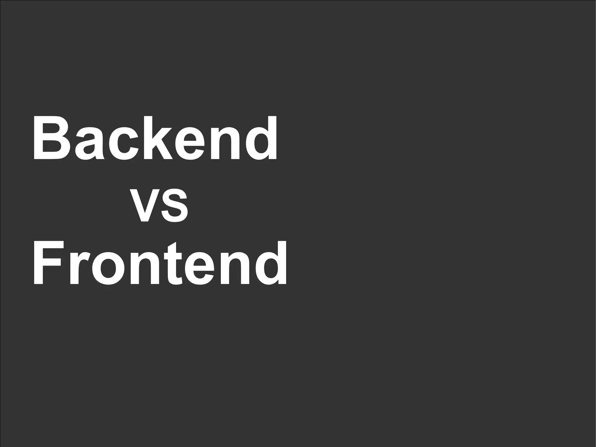 Backend   VS   Frontend 