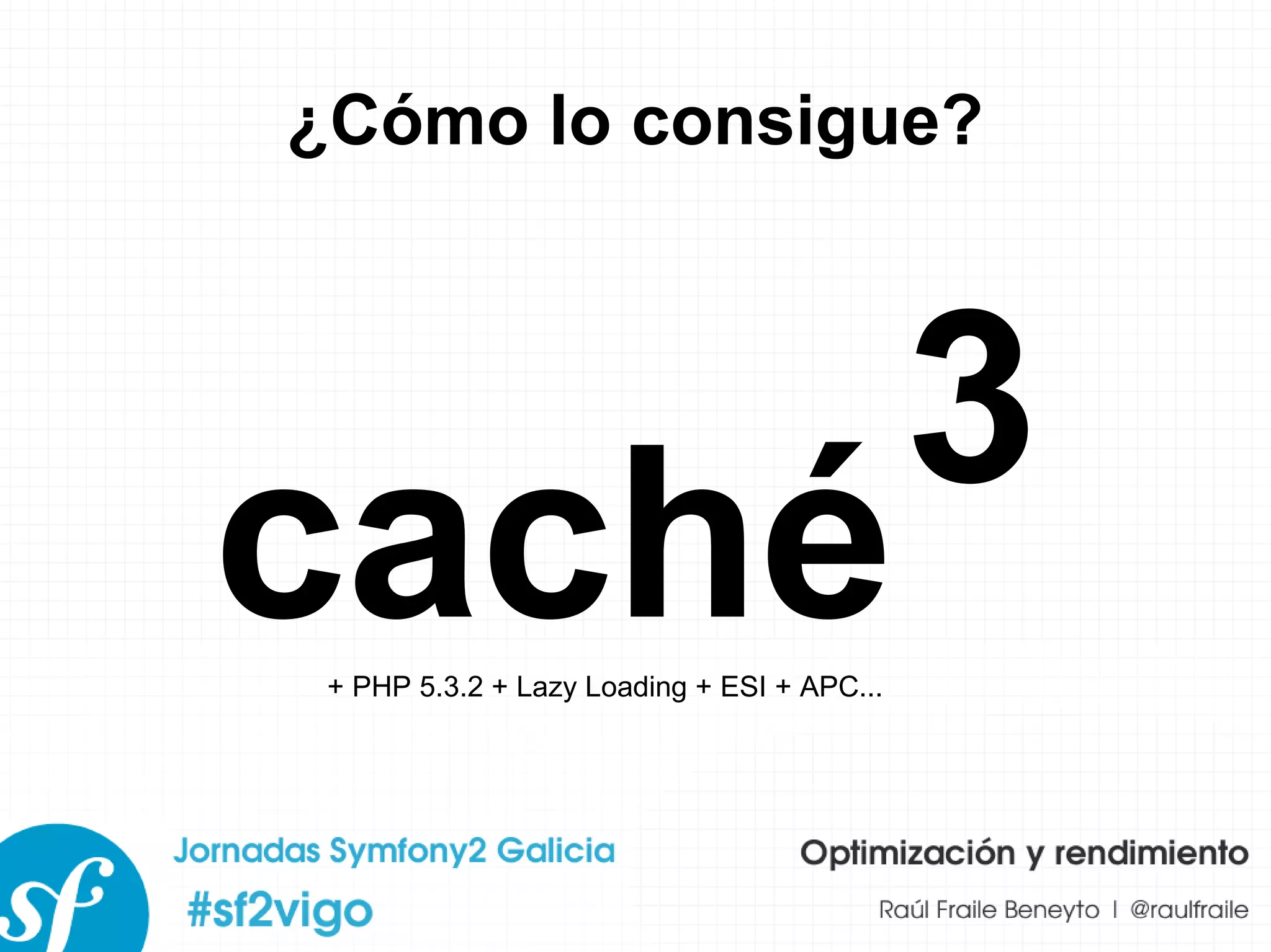 ¿Cómo lo consigue? caché 3 + PHP 5.3.2 + Lazy Loading + ESI + APC... 