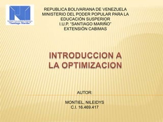 REPUBLICA BOLIVARIANA DE VENEZUELA
MINISTERIO DEL PODER POPULAR PARA LA
        EDUCACIÓN SUSPERIOR
       I.U.P. “SANTIAGO MARIÑO”
          EXTENSIÓN CABIMAS




              AUTOR:

         MONTIEL, NILEIDYS
           C.I. 16.469.417
 