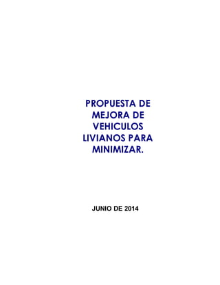 PROPUESTA DE 
MEJORA DE 
VEHICULOS 
LIVIANOS PARA 
MINIMIZAR. 
JUNIO DE 2014 
 