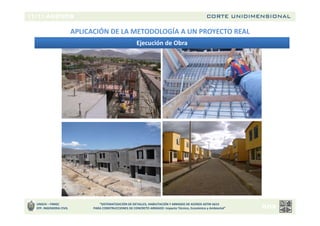 CORTE UNIDIMENSIONAL
UNSCH – FIMGC
EFP. INGENIERIA CIVIL
“SISTEMATIZACIÓN DE DETALLES, HABILITACIÓN Y ARMADO DE ACEROS ASTM A615
PARA CONSTRUCCIONES DE CONCRETO ARMADO: Impacto Técnico, Económico y Ambiental”
Ejecución de Obra
APLICACIÓN DE LA METODOLOGÍA A UN PROYECTO REAL
 