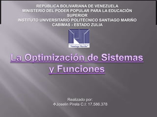 REPÚBLICA BOLIVARIANA DE VENEZUELA
MINISTERIO DEL PODER POPULAR PARA LA EDUCACIÓN
SUPERIOR
INSTITUTO UNIVERSITARIO POLITÉCNICO SANTIAGO MARIÑO
CABIMAS - ESTADO ZULIA
Realizado por:
Joselin Pirela C.I: 17.586.378
 