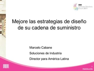 Mejore las estrategias de diseño
  de su cadena de suministro


       Marcelo Cabane
       Soluciones de Industria
       Director para América Latina

                                      1
 