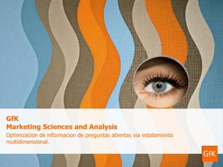 GfK
Marketing Sciences and Analysis
Optimizacion de informacion de preguntas abiertas via estalamiento
multidimensional.
 