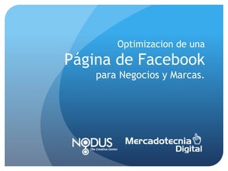Optimizacion de unaPágina de FacebookparaNegocios y Marcas. 