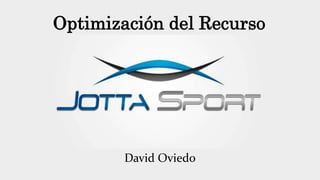 David Oviedo
Optimización del Recurso
 