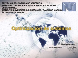 Realizado por:
REPÚBLICA BOLIVARIANA DE VENEZUELA
MINISTERIO DEL PODER POPULAR PARA LA EDUCACIÓN
UNIVERSITARIA
INSTITUTO UNIVERSITARIO POLITÉCNICO “SANTIAGO MARIÑO”
EXTENSIÓN – CABIMAS
Jesús Machado C.I.:21.210.723
 