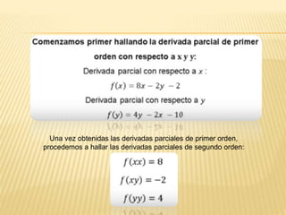Una vez obtenidas las derivadas parciales de primer orden,
procedemos a hallar las derivadas parciales de segundo orden:
 