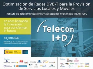 Optimización de Redes DVB-T para la Provisión de Servicios Locales y Móviles Instituto de Telecomunicaciones y aplicaciones Multimedia iTEAM-UPV 