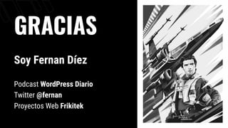 GRACIAS
Soy Fernan Díez
Podcast WordPress Diario
Twitter @fernan
Proyectos Web Frikitek
 