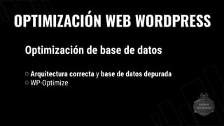 OPTIMIZACIÓN WEB WORDPRESS
Optimización de base de datos
▢ Arquitectura correcta y base de datos depurada
▢ WP-Optimize
 