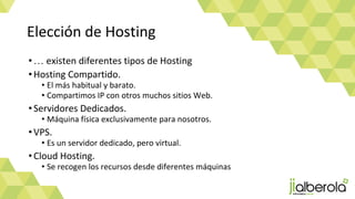 Elección de Hosting
•¿Qué necesito?
• > 1GB de espacio de almacenaje. Espacio web compartido entre Web + BD +
Email
• >= 2...