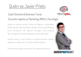Quién es Javier PrietoPRIETO
Coach Directivo & Business Trainer
Consultor experto en Marketing, RRHH y Tecnología
Docente ...