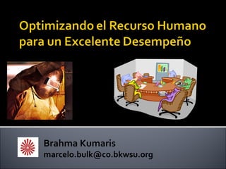 Brahma Kumaris
marcelo.bulk@co.bkwsu.org
 