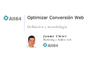 Optimizar Conversión Web Definición y metodología Jaume Clotet Marketing y Análisis web 