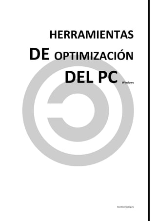 DavidGomezSegura
HERRAMIENTAS
DE OPTIMIZACIÓN
DEL PC Windows
 