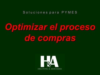 S o l u c i o n e s p a r a P Y M E SS o l u c i o n e s p a r a P Y M E S
Optimizar el procesoOptimizar el proceso
de comprasde compras
 