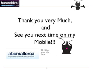 Thank you very Much,
          and
See you next time on my
       Mobile!!!



           13
 