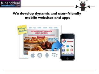 We develop dynamic and user-friendly
     mobile websites and apps
 