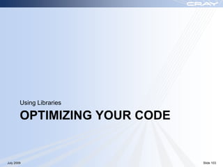Using Libraries

        OPTIMIZING YOUR CODE


July 2009                      Slide 103
 