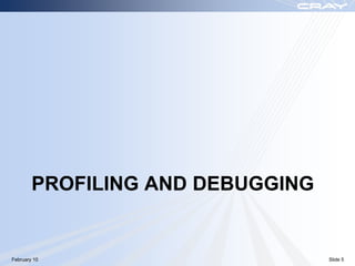 PROFILING AND DEBUGGING


February 10                       Slide 5
 