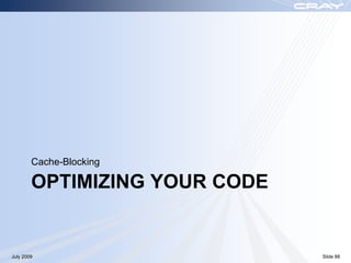 Cache-Blocking

        OPTIMIZING YOUR CODE


July 2009                      Slide 88
 