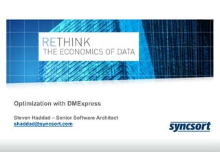 Optimization with DMExpress

Steven Haddad – Senior Software Architect
shaddad@syncsort.com
 