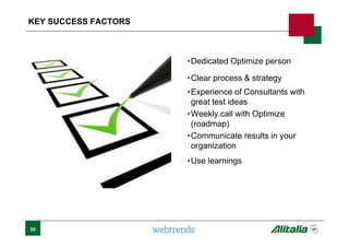•Dedicated Optimize person
•Clear process & strategy
•Experience of Consultants with
great test ideas
•Weekly call with Optimize
(roadmap)
•Communicate results in your
organization
•Use learnings
KEY SUCCESS FACTORS
30
 