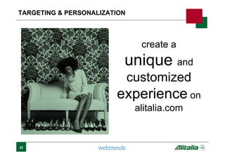 33
TARGETING & PERSONALIZATION
create a
unique and
customized
experience on
alitalia.com
 