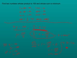 Find two numbers whose product is 100 and whose sum is minimum. 
