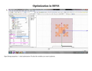 Optimization in HFSS
1.
Open Design properties--> select optimization  select the variables you want to optimize.
 
