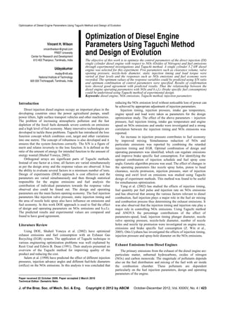 Optimization of Diesel Engine Parameters Using Taguchi Method and Design of Evolution
J. of the Braz. Soc. of Mech. Sci. & Eng. Copyright ©©©© 2012 by ABCM October-December 2012, Vol. XXXIV, No. 4 / 423
Vincent H. Wilson
vincenthwilson@gmail.com
PRIST University
Center for Research and Development
613 403 Thanjavur, Tamilnadu, India
Udayakumar
muday@nitt.edu
National Institute of Technology
620 020 Trichirappalli, Tamilnadu, India
Optimization of Diesel Engine
Parameters Using Taguchi Method
and Design of Evolution
The objective of this work is to optimize the control parameters of the direct injection (DI)
single cylinder diesel engine with respect to NOx (Oxides of Nitrogen) and fuel emissions
through experimental investigations and Taguchi method. A single cylinder 5.2 kW diesel
engine was selected for this experiment. Five parameters such as clearance volume, valve
opening pressure, nozzle-hole diameter, static injection timing and load torque were
varied at four levels and the responses such as NOx emissions and fuel economy were
recorded. The optimum values of the response variables could be predicted using S/N ratio
and optimum combination of control parameters were specified. Results of confirmation
tests showed good agreement with predicted results. Thus the relationship between the
diesel engine operating parameters with NOx and b.s.f.c (brake specific fuel consumption)
could be understood using Taguchi method of experimental design.
Keywords: diesel engine, NOx emissions, Taguchi method, injection parameters
Introduction1
Direct injection diesel engines occupy an important place in the
developing countries since the power agricultural pumps, small
power tillers, light surface transport vehicles and other machineries.
The problem of increasing atmospheric pollution and the fast
depletion of the fossil fuels demands severe controls on emissions
and a high level of fuel economy. Many innovative technologies are
developed to tackle these problems. Taguchi has introduced the loss
function concept which combines cost, target and other variations
into one metric. The concept of robustness is also developed and it
ensures that the system functions correctly. The S/N is a figure of
merit and relates inversely to the loss function. It is defined as the
ratio of the amount of energy for intended function to the amount of
energy wasted (Shuhel Yoneya, 2002).
Orthogonal arrays are significant parts of Taguchi methods.
Instead of one factor at a time, all factors are varied simultaneously
as per the design array and the response values are observed. It has
the ability to evaluate several factors in a minimum number of tests.
Design of experiments (DOE) approach is cost effective and the
parameters are varied simultaneously and then through statistical
responsible for the engine emissions and fuel analysis the
contribution of individual parameters towards the response value
observed also could be found out. The design and operating
parameters are the main factors opening economy. The fuel injection
parameters like injection valve pressure, static injection timing and
the area of nozzle hole spray also have influence on emissions and
fuel economy. In this work DOE approach is used to find the effect
of design and operating parameters on NOx emissions and b.s.f.c.
The predicted results and experimental values are compared and
found to have good agreement.
Literature Review
Using DOE, Shuheil Yoneya et al. (2002) have optimized
exhaust emissions and fuel consumption with an Exhaust Gas
Recycling (EGR) system. The application of Taguchi technique in
various engineering optimization problems was well explained by
Resit Unal and Edwin B. Dean (1991). Their analysis presented an
overview of the Taguchi method for improving quality of the
product and reducing the cost.
Salem et al. (1998) have predicted the effect of different injection
pressures, injection advance angles and different fuel-hole diameters
(orifice) on the NOx emissions. In this analysis it was concluded that
Paper received 22 October 2009. Paper accepted 3 March 2010
Technical Editor: Demetrio Neto
reducing the NOx emission level without noticeable loss of power can
be achieved by appropriate adjustment of injection parameters.
Injection timing, injection pressure, intake gas temperature,
engine speed and load were taken as parameters for the design
optimization study. The effect of the above parameters – injection
pressure, fuel injection timing, intake gas temperature and engine
speed on NOx emissions and smoke were investigated and a strong
correlation between the injection timing and NOx emissions was
reported.
An increase in injection pressure contributes to fuel economy
by improved mixing. Simultaneous reduction of NOx and
particulate emissions was reported by combining the retarded
injection timing and EGR. Optimal combination of design and
operating parameters was identified, which can regulate emissions
and improve brake specific fuel consumption. For identifying the
optimal combination of injection schedule and fuel spray cone
angle, Genetic algorithm process was used. The effect of changes in
the operating parameters like nozzle spray holes, piston to head
clearance, nozzle protrusion, injection pressure, start of injection
timing and swirl level on emissions was studied using Taguchi
design of experiment methods. This method was found to be useful
for simultaneous optimization.
Yang et al. (2002) has studied the effects of injection timing,
fuel quantity per fuel pulse and injection rate on NOx emissions
and has observed that among the various factors relevant to diesel
combustion, fuel injection plays a major role in the fuel air mixing
and combustion process thus determining the exhaust emissions. It
was also observed that the injection timing and injection rate play a
major role in controlling NOx emissions. Using Taguchi method
and ANOVA the percentage contributions of the effect of
parameters-speed, load, injection timing plunger diameter, nozzle
valve opening pressure, nozzle-hole diameter, number of nozzle
holes and nozzle tip protrusion were investigated on engine noise,
emissions and brake specific fuel consumption (Z. Win et al.,
2005). Otto Uyehara has investigated the effects of injection timing,
injection pressure and spray-hole diameter on the NOx emissions.
Exhaust Emissions from Diesel Engines
The primary emissions from the exhaust of the diesel engine are:
particulate matter, unburned hydrocarbons, oxides of nitrogen
(NOx) and carbon monoxide. The magnitude of pollutants depends
also on the fuel distribution and mixing of the fuel with air inside
the combustion chamber. These pollutants are dependent
particularly on the fuel injection parameters, design and operating
parameters of the engine.
 