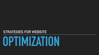 OPTIMIZATION
STRATEGIES FOR WEBSITE
 