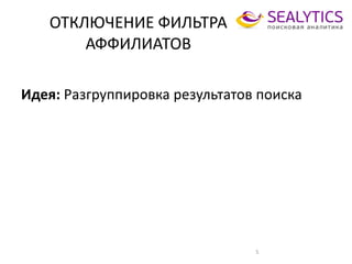 ОТКЛЮЧЕНИЕ ФИЛЬТРА
АФФИЛИАТОВ
5
Идея: Разгруппировка результатов поиска
 