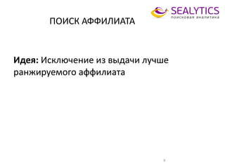 ПОИСК АФФИЛИАТА
8
Идея: Исключение из выдачи лучше
ранжируемого аффилиата
 