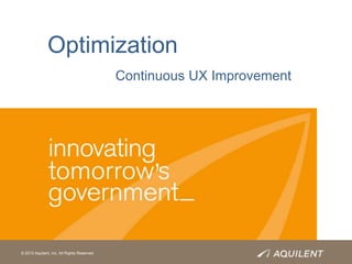 Optimization
                                             Continuous UX Improvement




© 2011 Aquilent, Inc. All Rights Reserved.
  2013
 