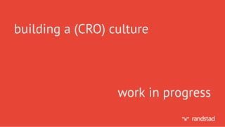 building a (CRO) culturebuilding a (CRO) culture
work in progresswork in progress
 