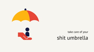 take care of yourtake care of your
shit umbrellashit umbrella
 