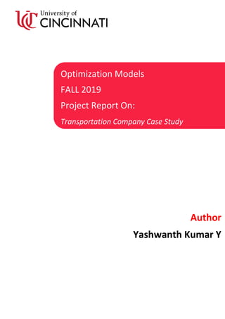 Optimization Models
FALL 2019
Project Report On:
Transportation Company Case Study
27th
November 2019
Author
Yashwanth Kumar Y
 