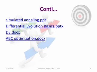 Conti…
simulated annaling.ppt
Differential Evolution Basics.pptx
DE.docx
ABC optimization.docx
5/21/2017 38K.Kathiravan , AP/EEE, TKSCT- Theni
 
